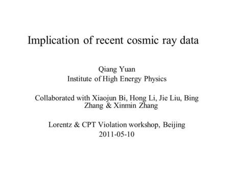 Implication of recent cosmic ray data Qiang Yuan Institute of High Energy Physics Collaborated with Xiaojun Bi, Hong Li, Jie Liu, Bing Zhang & Xinmin Zhang.