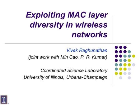 Vivek Raghunathan (joint work with Min Cao, P. R. Kumar) Coordinated Science Laboratory University of Illinois, Urbana-Champaign Exploiting MAC layer diversity.