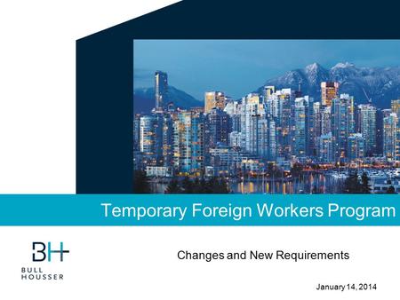 January 14, 2014 Temporary Foreign Workers Program Changes and New Requirements.