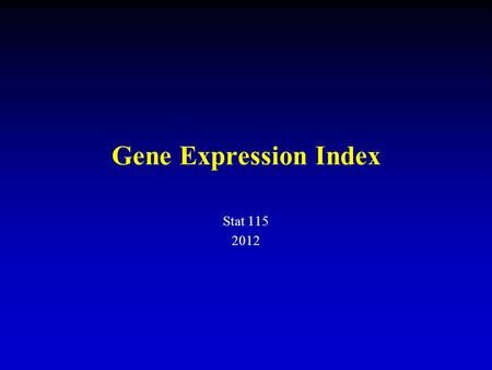 Gene Expression Index Stat 115 2012. 2 Outline Gene expression index –MAS4, average –MAS5, Tukey Biweight –dChip, model based, multi-array –RMA, model.