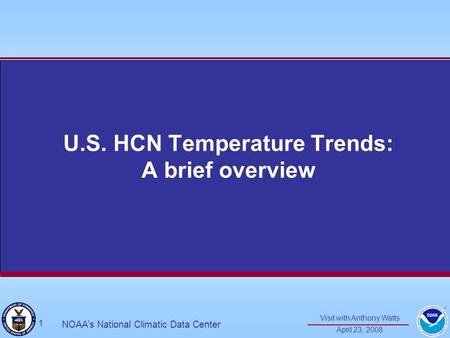 Visit with Anthony Watts April 23, 2008 1 NOAA’s National Climatic Data Center U.S. HCN Temperature Trends: A brief overview.