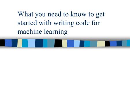 What you need to know to get started with writing code for machine learning.