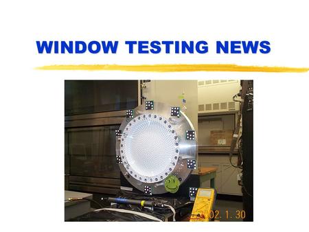 WINDOW TESTING NEWS. zTested window 3 yused “perfected” system ybroke at predicted pressure yFEA successes/ FEA problems zPlans ynew discovery yuse photogrammetry.