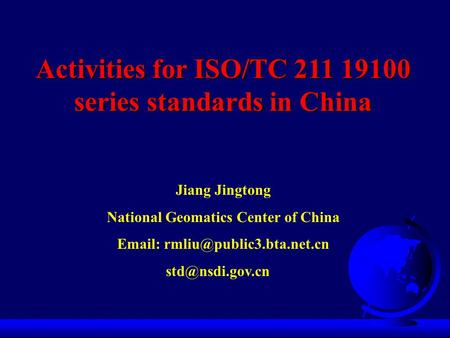 Activities for ISO/TC 211 19100 series standards in China Jiang Jingtong National Geomatics Center of China