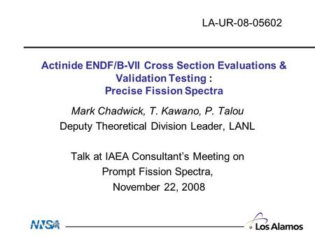 Actinide ENDF/B-VII Cross Section Evaluations & Validation Testing : Precise Fission Spectra Mark Chadwick, T. Kawano, P. Talou Deputy Theoretical Division.