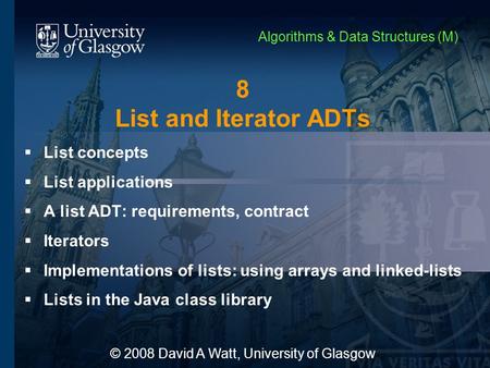 8 List and Iterator ADTs  List concepts  List applications  A list ADT: requirements, contract  Iterators  Implementations of lists: using arrays.