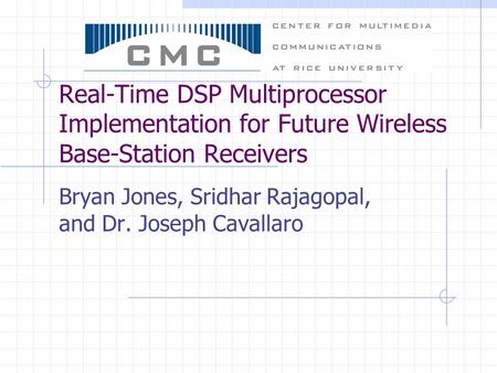 Real-Time DSP Multiprocessor Implementation for Future Wireless Base-Station Receivers Bryan Jones, Sridhar Rajagopal, and Dr. Joseph Cavallaro.