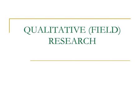 QUALITATIVE (FIELD) RESEARCH. I. Characteristics A. Focuses on phenomena occurring in natural settings. B. Involves studying phenomena in all their complexity.