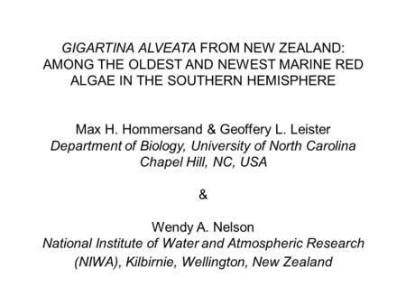GIGARTINA ALVEATA FROM NEW ZEALAND: AMONG THE OLDEST AND NEWEST MARINE RED ALGAE IN THE SOUTHERN HEMISPHERE Max H. Hommersand & Geoffery L. Leister Department.