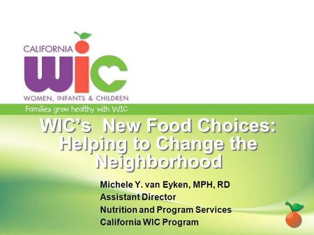 Michele Y. van Eyken, MPH, RD Assistant Director Nutrition and Program Services California WIC Program.