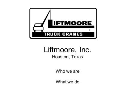 Liftmoore, Inc. Houston, Texas Who we are What we do.
