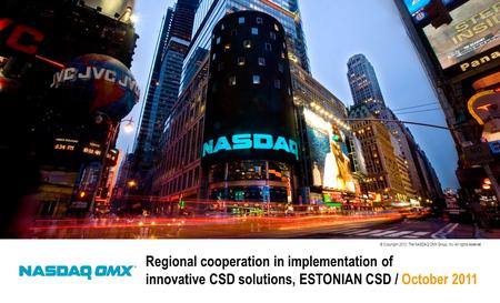 © Copyright 2010, The NASDAQ OMX Group, Inc. All rights reserved. Regional cooperation in implementation of innovative CSD solutions, ESTONIAN CSD / October.