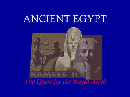 ANCIENT EGYPT The Quest for the Royal Ankh YOUR MISSION The story of King Tut has always been surrounded by mystery. Was he murdered or did he die of.