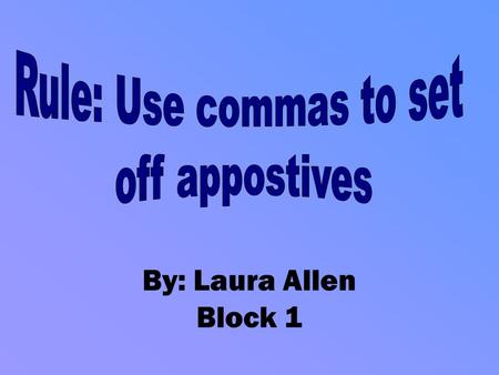 By: Laura Allen Block 1. An appositives is a noun or pronoun that follows another noun or pronoun to identify or explain it. Sentences with one word appositives.