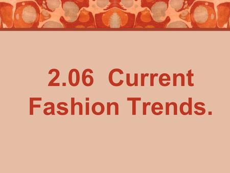2.06 Current Fashion Trends.. Fashion Trends Terminology Look up each term in your textbook and define in your notes Classic** Color Design** Details**