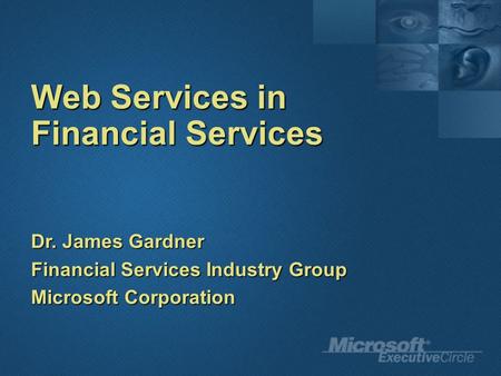 Web Services in Financial Services Dr. James Gardner Financial Services Industry Group Microsoft Corporation.