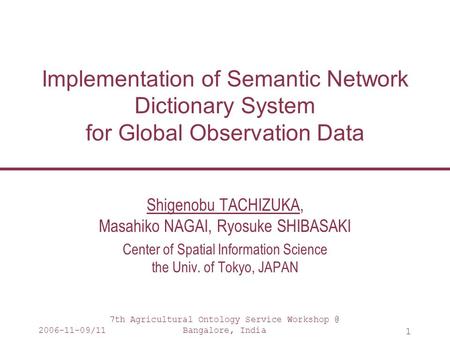 2006-11-09/11 7th Agricultural Ontology Service Bangalore, India 1 Implementation of Semantic Network Dictionary System for Global Observation.