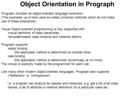 Object Orientation in Prograph Prograph includes an object-oriented language extension. (The examples up to here were so-called universal methods which.