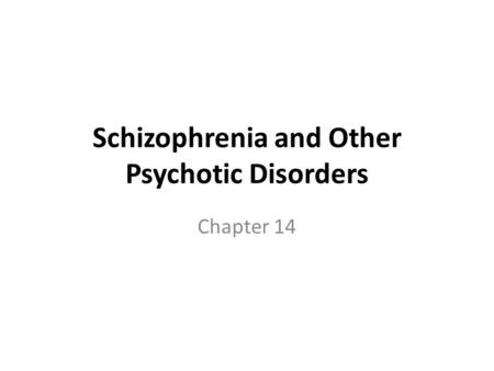 Schizophrenia and Other Psychotic Disorders Chapter 14.