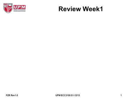 Review Week1 FZR Rev1.01UPM ECC3105 S1-12/13. Week2 Outline Basic Architecture – BUS FZR Rev1.02UPM ECC3105 S1-12/13.