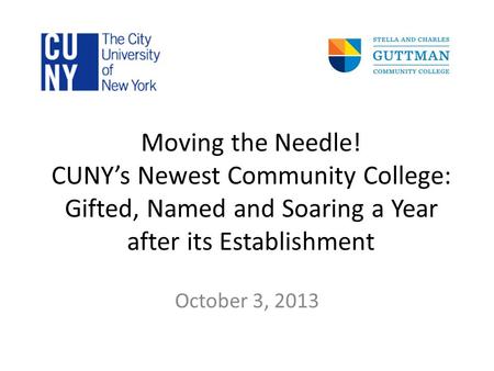 Moving the Needle! CUNY’s Newest Community College: Gifted, Named and Soaring a Year after its Establishment October 3, 2013.