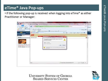 E T IME ® J AVA P OP - UPS eTime® Java Pop-ups If the following pop-up is received when logging into eTime® as either Practitioner or Manager: