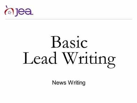 Basic Lead Writing News Writing. By Jeanne Acton, UIL & ILPC Journalism Director and Vicki McCash Brennan, MA, CJE News Writing Let’s talk about …