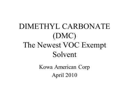 DIMETHYL CARBONATE (DMC) The Newest VOC Exempt Solvent Kowa American Corp April 2010.