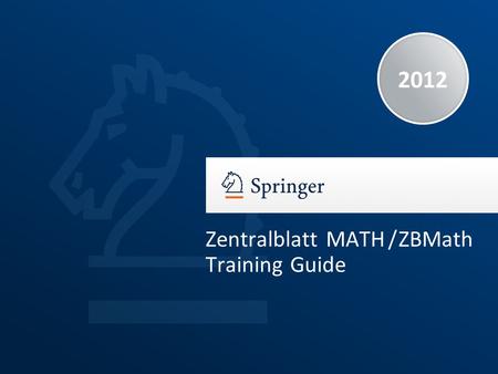 2012 Zentralblatt MATH / ZBMath Training Guide. Training Guide Zentralblatt MATH / ZBMath | 2012 | 2 Why an Abstracting and Indexing Service in Mathematics?