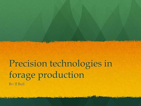 Precision technologies in forage production By: JJ Bull.