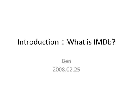 Introduction ： What is IMDb? Ben 2008.02.25. Outline What is IMDb? IMDb score What’s more Some popular top movies.