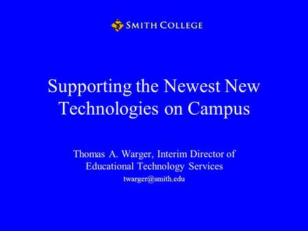 Supporting the Newest New Technologies on Campus Thomas A. Warger, Interim Director of Educational Technology Services