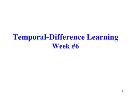 1 Temporal-Difference Learning Week #6. 2 Introduction Temporal-Difference (TD) Learning –a combination of DP and MC methods updates estimates based on.