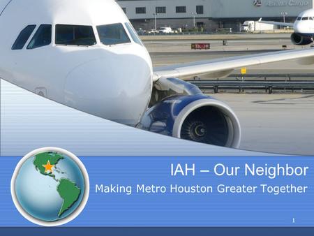 1 IAH – Our Neighbor Making Metro Houston Greater Together.