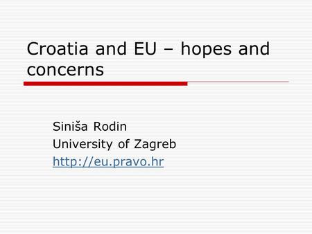 Croatia and EU – hopes and concerns Siniša Rodin University of Zagreb