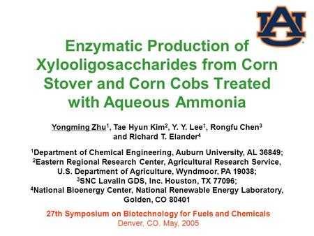 Enzymatic Production of Xylooligosaccharides from Corn Stover and Corn Cobs Treated with Aqueous Ammonia Yongming Zhu1, Tae Hyun Kim2, Y. Y. Lee1, Rongfu.
