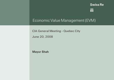 Ab Economic Value Management (EVM) CIA General Meeting - Quebec City June 20, 2008 Mayur Shah.