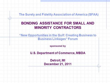 The Surety and Fidelity Association of America (SFAA) BONDING ASSISTANCE FOR SMALL AND MINORITY CONTRACTORS “New Opportunities in the Gulf: Creating Business.