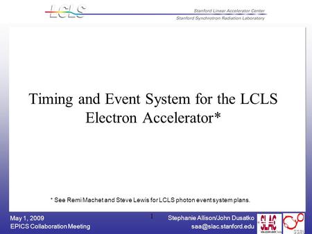Stephanie Allison/John Dusatko EPICS Collaboration Meeting May 1, 2009 1 Timing and Event System for the LCLS Electron Accelerator*