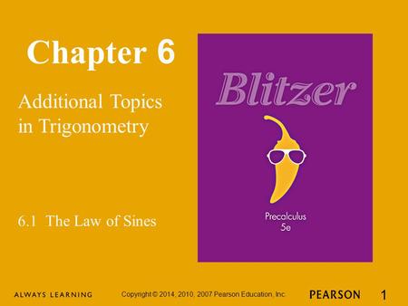 Chapter 6 Additional Topics in Trigonometry Copyright © 2014, 2010, 2007 Pearson Education, Inc. 1 6.1 The Law of Sines.