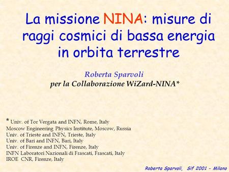 Roberta Sparvoli, Sif 2001 - Milano La missione NINA: misure di raggi cosmici di bassa energia in orbita terrestre Roberta Sparvoli per la Collaborazione.