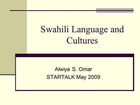Swahili Language and Cultures Alwiya S. Omar STARTALK May 2009.