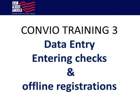CONVIO TRAINING 3 Data Entry Entering checks & offline registrations.