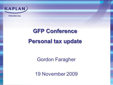 Gordon Faragher 19 November 2009 GFP Conference Personal tax update GFP Conference Personal tax update.