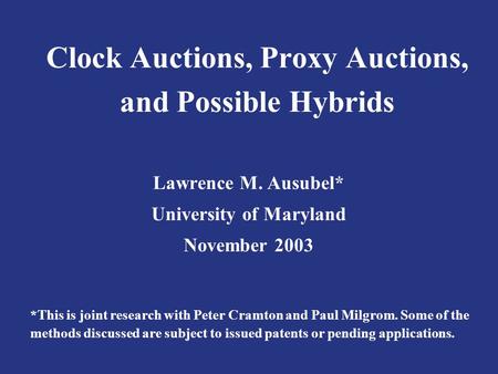 Clock Auctions, Proxy Auctions, and Possible Hybrids Lawrence M. Ausubel* University of Maryland November 2003 *This is joint research with Peter Cramton.