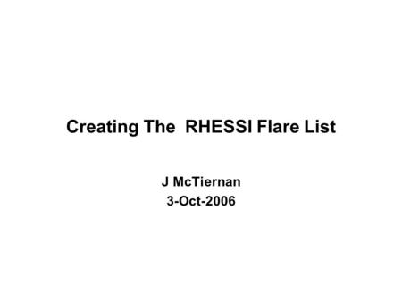 Creating The RHESSI Flare List J McTiernan 3-Oct-2006.