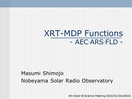 XRT-MDP Functions - AEC · ARS · FLD - Masumi Shimojo Nobeyama Solar Radio Observatory 4th Solar-B Science Meeting
