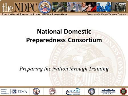 National Domestic Preparedness Consortium Preparing the Nation through Training.