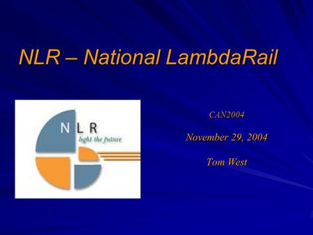 NLR – National LambdaRail CAN2004 November 29, 2004 Tom West.