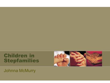 Children in Stepfamilies Johnna McMurry. What is a stepfamily? A STEPFAMILY IS: A family in which one or both of the adult partners bring children from.